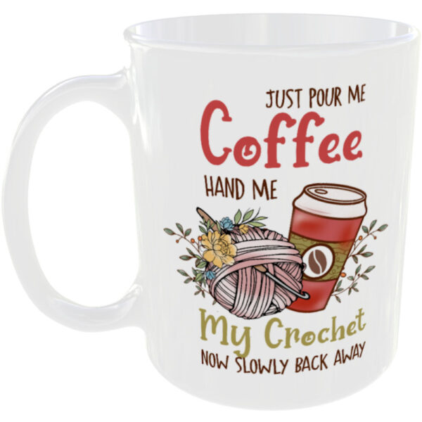 "Pour me Coffee Hand me my Crochet now slowly back away" (Funny Novelty Mug)