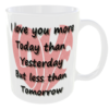 "I Love you more Today than Yesterday, But less than Tomorrow Mug" (Ceramic Mug - Can optionally personalise with a name for free if required) 3