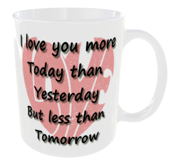 "I Love you more Today than Yesterday, But less than Tomorrow Mug" (Ceramic Mug - Can optionally personalise with a name for free if required) 3