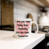 "I Love you more Today than Yesterday, But less than Tomorrow Mug" (Ceramic Mug - Can optionally personalise with a name for free if required) Kitchen