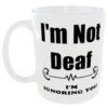 "I'm Not Deaf, I'm Ignoring You" (Funny Novelty Mug)