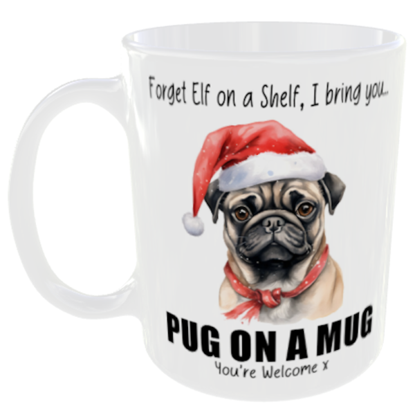 "Forget Elf on a Shelf I Bring You Pug on a Mug" (Funny Christmas Mug)