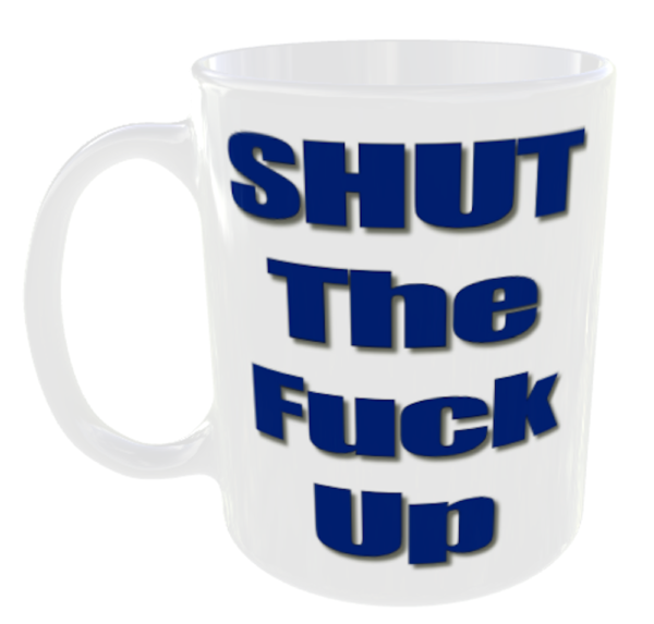 Shut The Fuck Up Mug