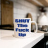 Shut The Fuck Up Kitchen Mug