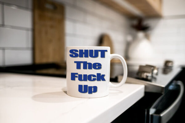 Shut The Fuck Up Kitchen Mug