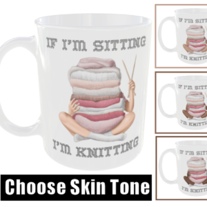 "If I'm Sitting I'm Knitting" Choose Skin Colour Tone (Funny Novelty Mug)