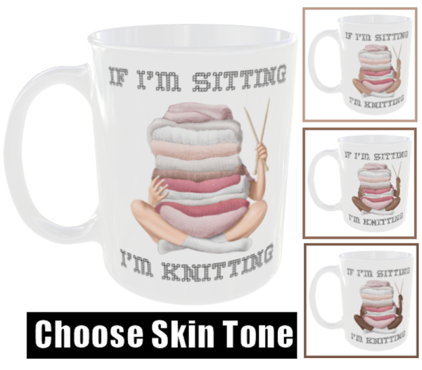 "If I'm Sitting I'm Knitting" Choose Skin Colour Tone (Funny Novelty Mug)