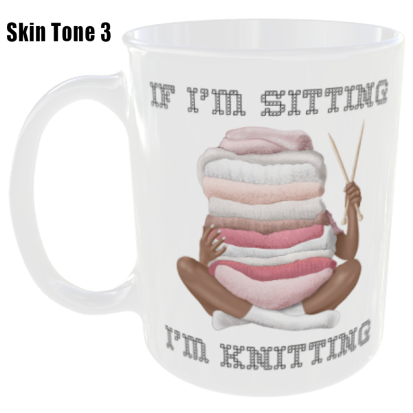 "If I'm Sitting I'm Knitting" Choose Skin Colour Tone (Funny Novelty Mug) Skin Tone Colour Three