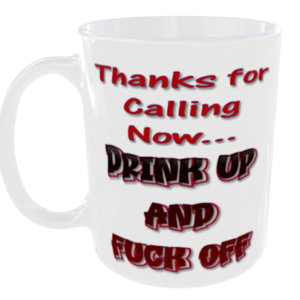 Thanks for Calling Now... Drink Up and Fuck Off Mug