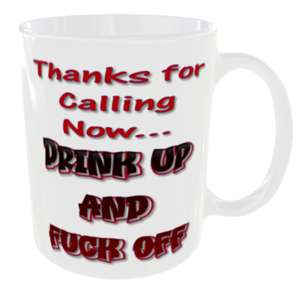 Thanks for Calling Now... Drink Up and Fuck Off Mug 3