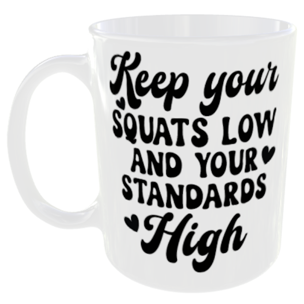 Funny Gym Mug - 1 Keep your squats low and your standards high