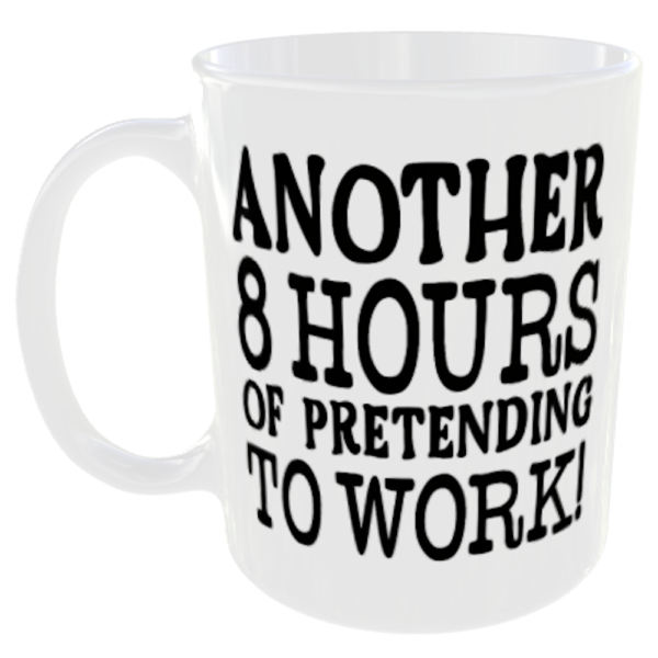 "Funny Work Mugs" (choose the funny mug quote/slogan you prefer) 2 Another 8 hours pretending to work