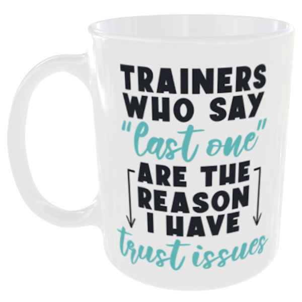 Funny Gym Mug - 4 Trainers that say last one are the reason i have trust issues