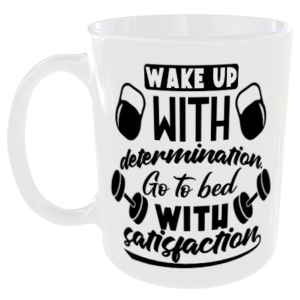 Funny Gym Mug - 6 Wake up with determination go to bed with satisfaction