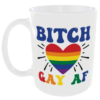 "LGBT Gay Pride Mugs" (Choose the LBGT mug quote/slogan you prefer below) 7 Bitch Gay AF