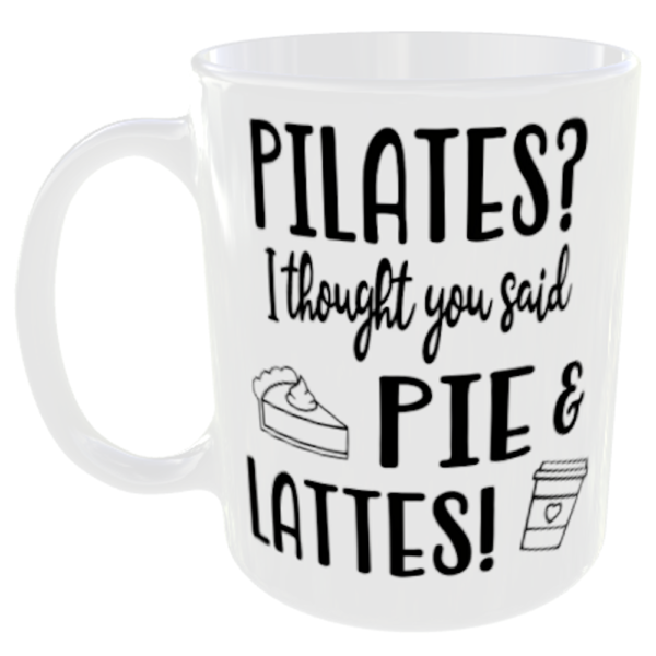 Funny Gym Mug - 7 Pilates I thought you said Pie and Lattes