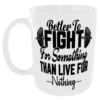 Funny Gym Mug - 9 Better to fight for something than live for nothing