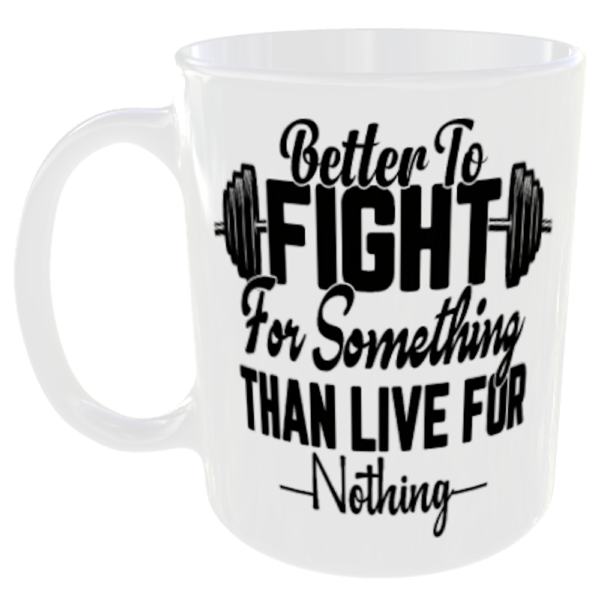 Funny Gym Mug - 9 Better to fight for something than live for nothing