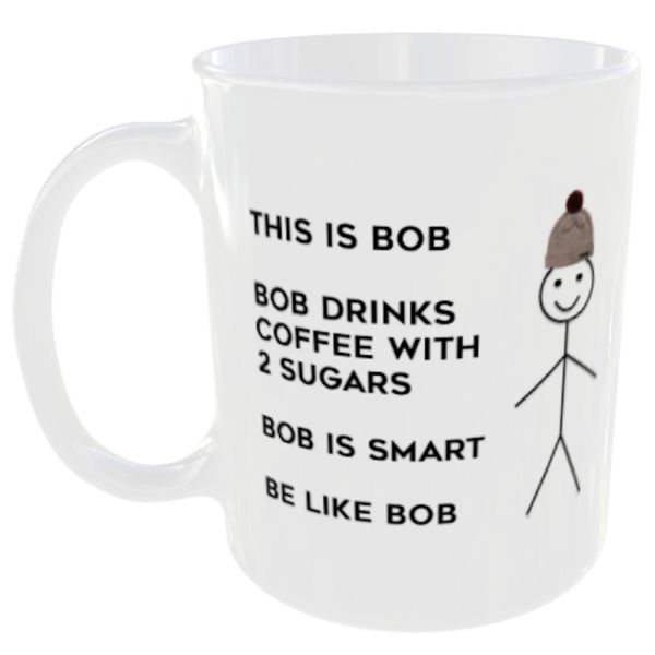 "Be Like Bob" Any Name any Message (Choose Bob or Bob with Boobs for your mug)