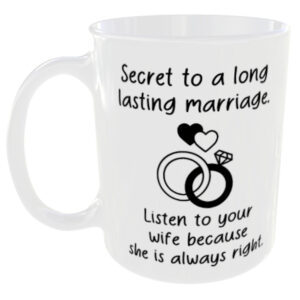 "Secret to a long marriage" Listen to your wife as she is always right. (Choose between the funny listen to your wife or husband slogan you prefer below) Wife