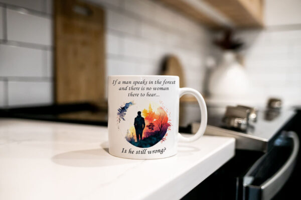 "If a man speaks in the forest and there is no woman there to hear... Is he still wrong?" (Funny Novelty Mug) Kitchen Mug on counter view