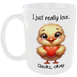 I Just Really Love Chicks okay - Gift Mug