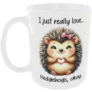 I Just Really Love Hedgehogs okay - Gift Mug