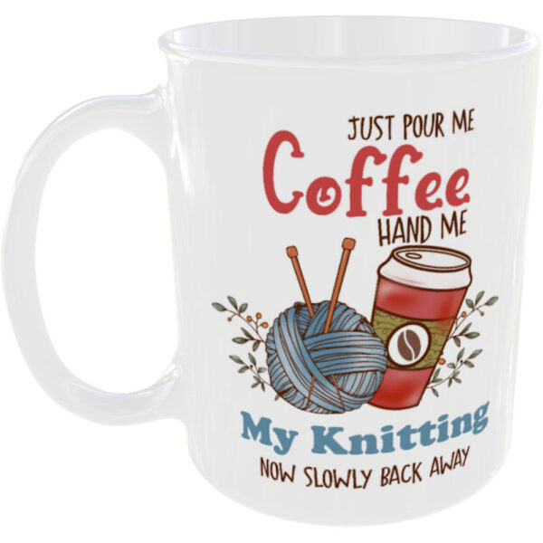 "Pour me coffee hand me my knitting now slowly back away" (Funny Novelty Mug)