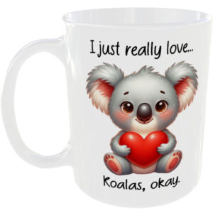 I Just Really Love Koalas okay - Gift Mug