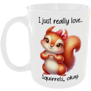 I Just Really Love Squirrels okay - Gift Mug