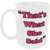 "That's what she said" - Funny Novelty Mug