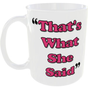 "That's what she said" - Funny Novelty Mug