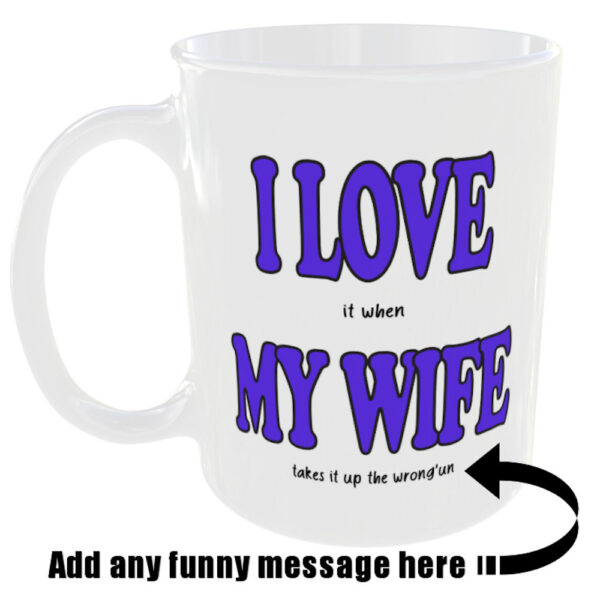 I love my Wife - I love it when my wife takes it up the wrong'un