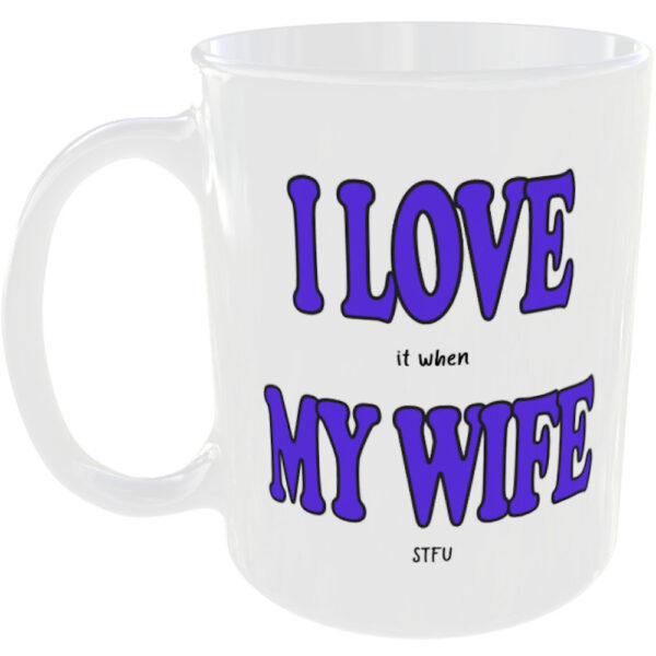 I love my Wife - I love it when my wife STFU