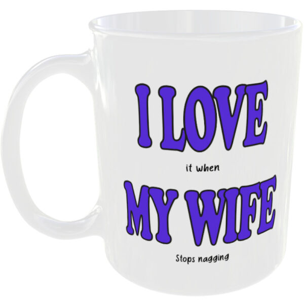 I love my Wife - I love it when my wife stops nagging