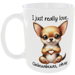 I Just Really Love Chihuahua okay - Gift Mug