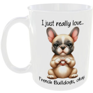 I Just Really Love French Bulldog okay - Gift Mug