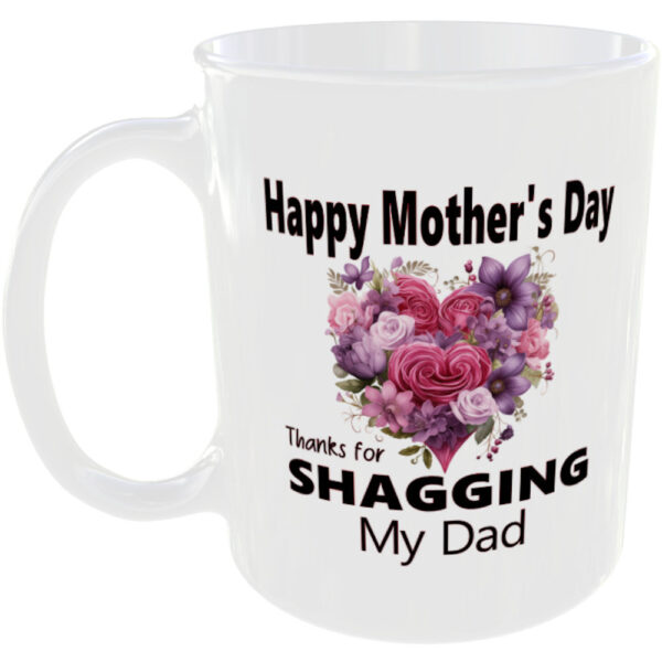 "Happy Mother's Day, Thanks for Shagging my Dad" (Funny Mothers Day Gift Mug)