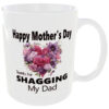 "Happy Mother's Day, Thanks for Shagging my Dad" (Funny Mothers Day Gift Mug)