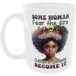 Some Women fear the fire, others simply become it - Gift Mug