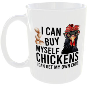 I can buy myself chickens, I can get my own eggs - Gift Mug