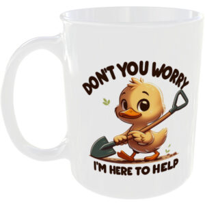 Don't You Worry I'm Here To Help - Funny Mug