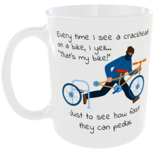 Crackhead on a bike i yell thats mine - Funny Mug