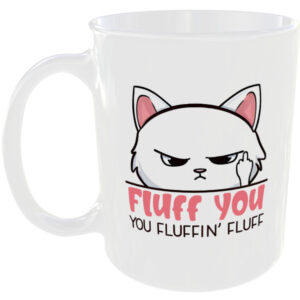 Fluff you you fluffin fluff - Funny Cat Mug