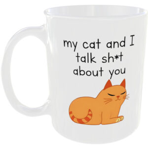 My cat and I talk shit about you - Funny Cat Mug
