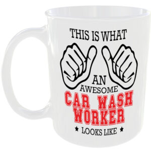 WHAT A AWESOME CAR WASH WORKER LOOKS LIKE MUG IDEAL GIFT CUP FOR WORK JOB CAREER