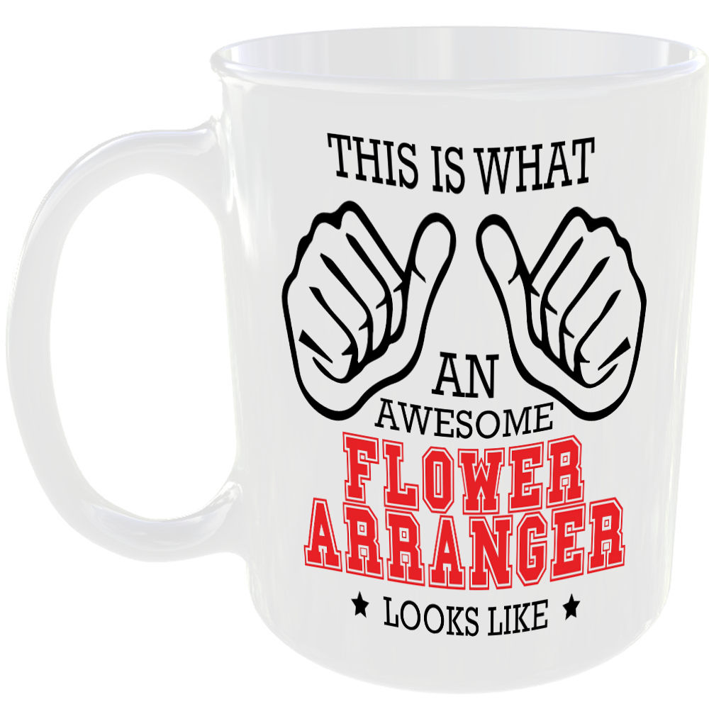 WHAT A AWESOME FLOWER ARRANGER LOOKS LIKE MUG IDEAL GIFT CUP FOR WORK JOB CAREER