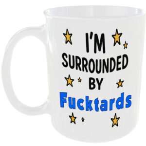 SURROUNDED BY FUCKTARDS MUG FUNNY INSULT GIFT OFFICE WORK HOME COFFEE FRIEND CUP