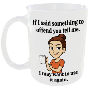 Funny Sassy Woman Mug ā If I Said Something to Offend You Coffee Tea Cup Gift ā