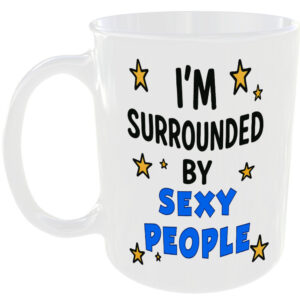 SURROUNDED BY SEXY PEOPLE MUG FUNNY FREINDS GIFT OFFICE WORK HOME COFFEE TEA CUP